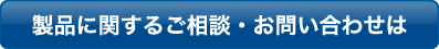 製品に関するご相談・お問い合わせはこちらをクリック